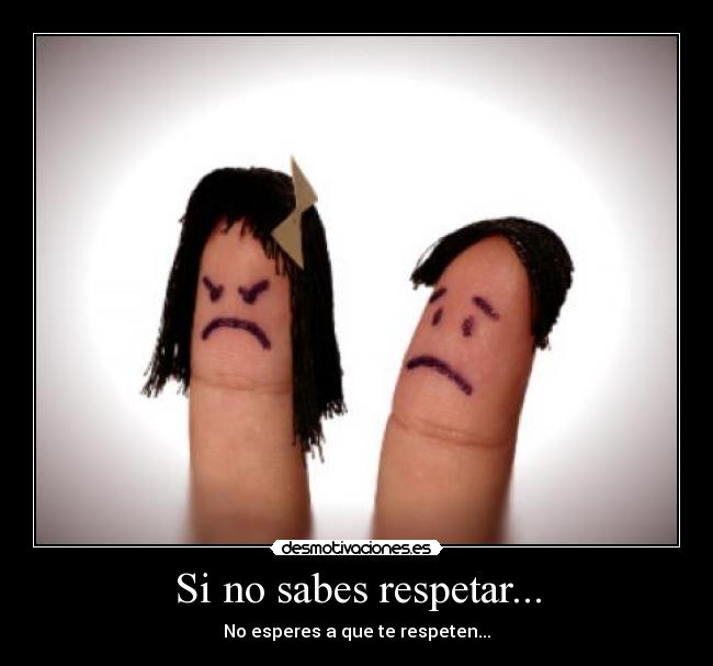 Si no sabes respetar... - 