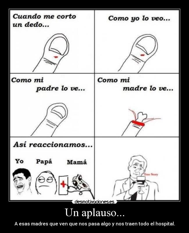 Un aplauso... - A esas madres que ven que nos pasa algo y nos traen todo el hospital.