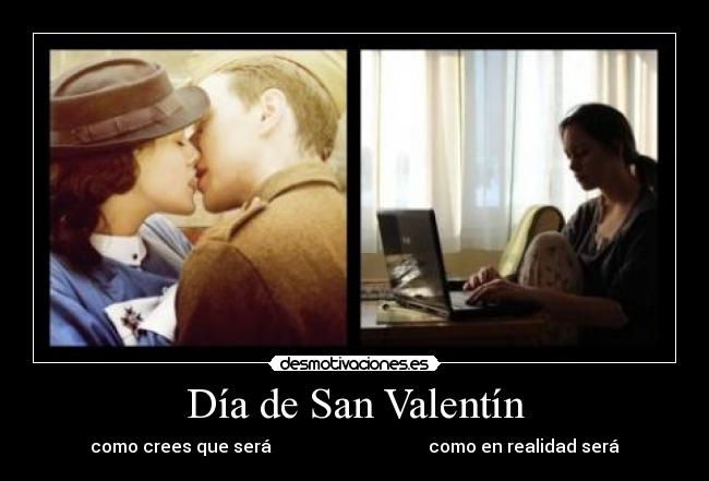 Día de San Valentín - como crees que será                                    como en realidad será