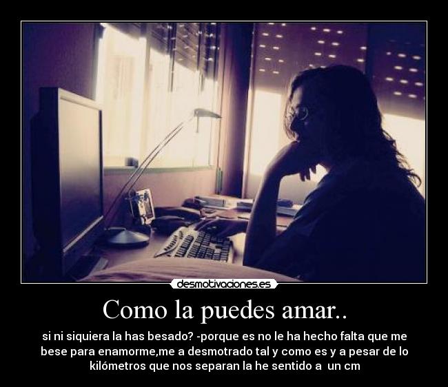 Como la puedes amar.. - 