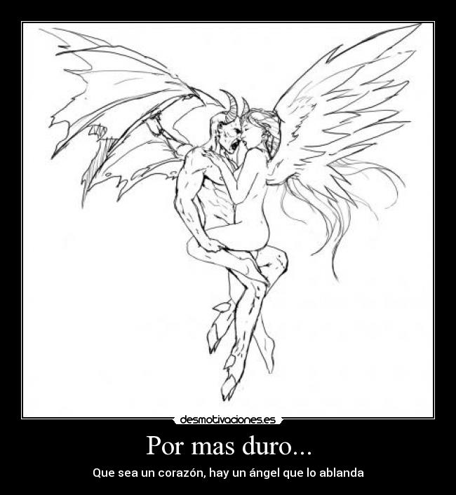 Por mas duro... - Que sea un corazón, hay un ángel que lo ablanda