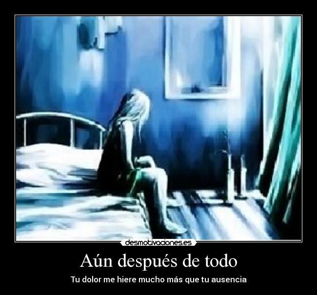 Aún después de todo - Tu dolor me hiere mucho más que tu ausencia