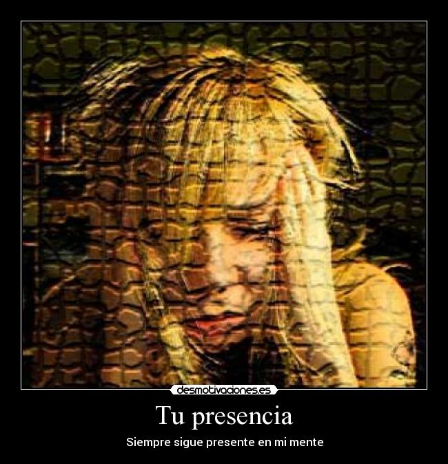 Tu presencia - Siempre sigue presente en mi mente