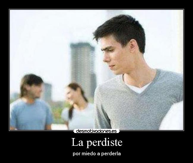 La perdiste - por miedo a perderla