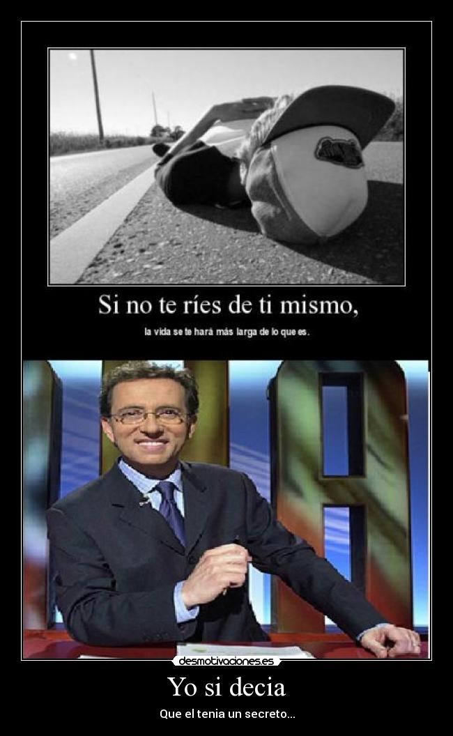 Yo si decia - Que el tenia un secreto...