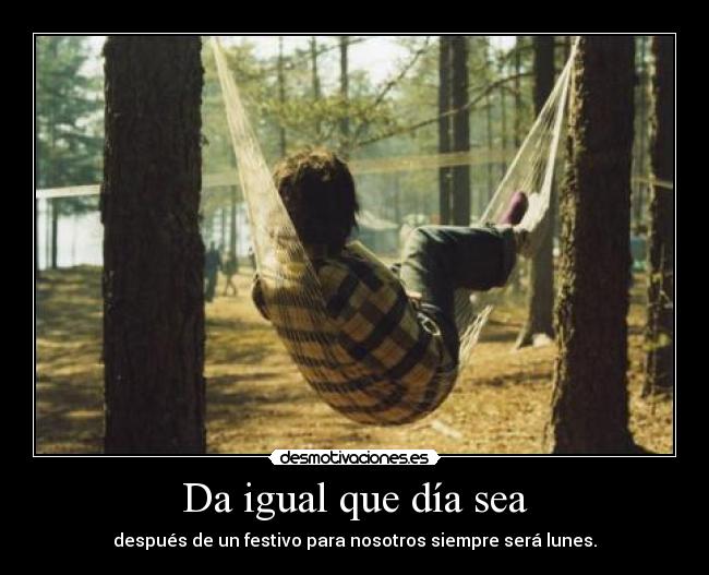 Da igual que día sea -