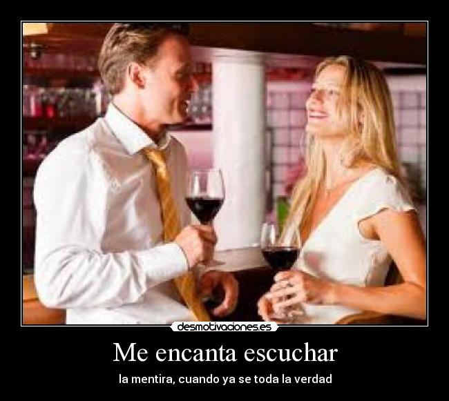 Me encanta escuchar - la mentira, cuando ya se toda la verdad