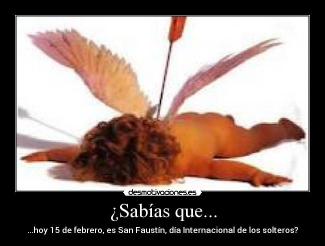 ¿Sabías que... - ...hoy 15 de febrero, es San Faustín, día Internacional de los solteros?