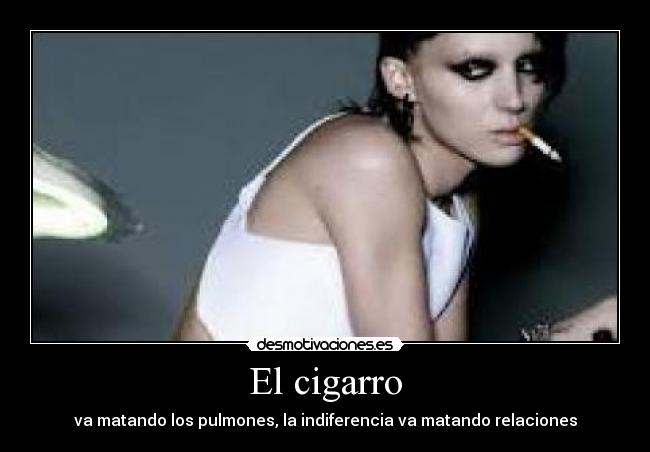 El cigarro - va matando los pulmones, la indiferencia va matando relaciones