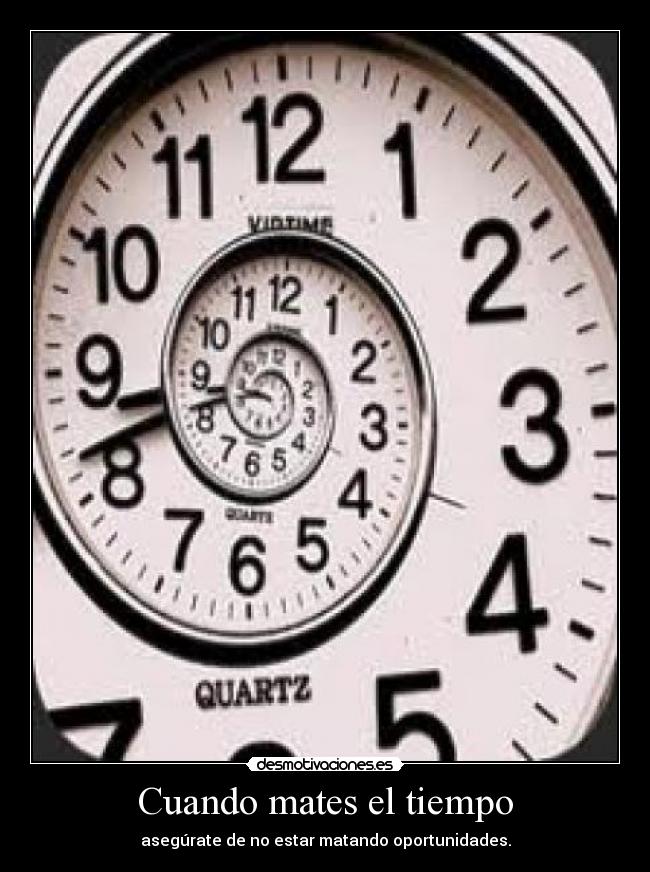 Cuando mates el tiempo - asegúrate de no estar matando oportunidades.