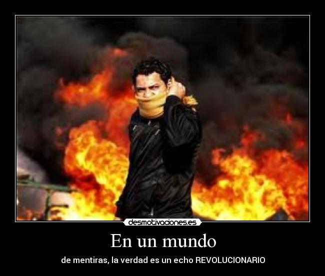 En un mundo - de mentiras, la verdad es un echo REVOLUCIONARIO