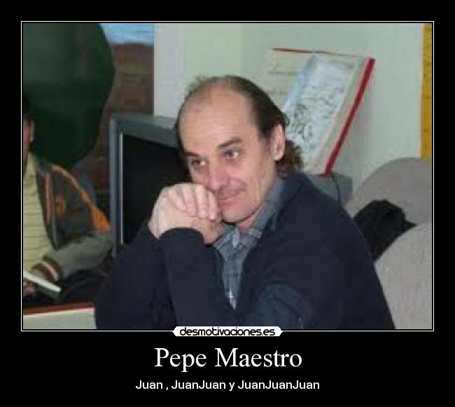 Pepe Maestro - Juan , JuanJuan y JuanJuanJuan