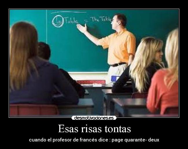 Esas risas tontas - cuando el profesor de francés dice : page quarante- deux