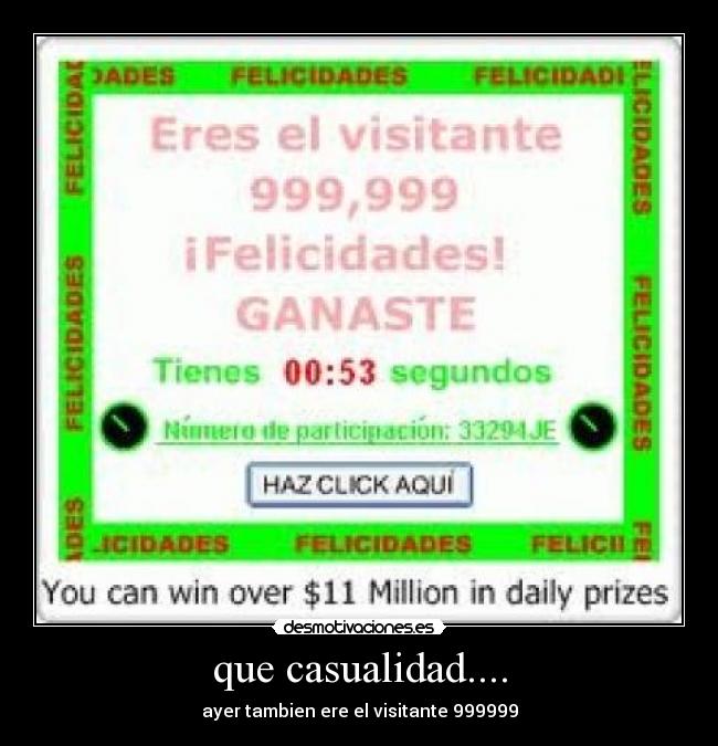 que casualidad.... - ayer tambien ere el visitante 999999