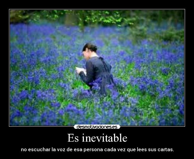 Es inevitable - no escuchar la voz de esa persona cada vez que lees sus cartas.