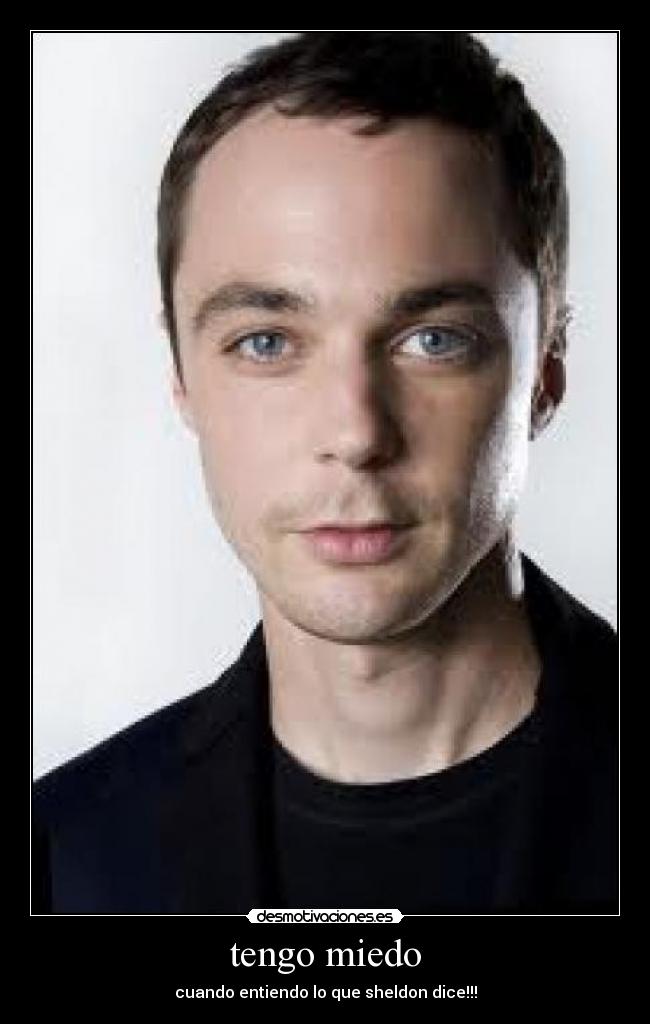 tengo miedo - cuando entiendo lo que sheldon dice!!!