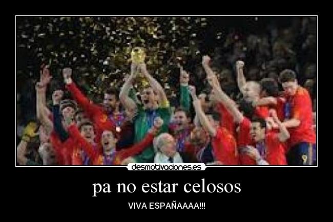 pa no estar celosos - VIVA ESPAÑAAAA!!!