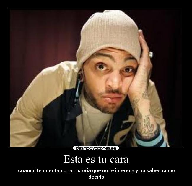 Esta es tu cara - cuando te cuentan una historia que no te interesa y no sabes como decirlo