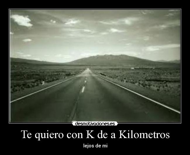 Te quiero con K de a Kilometros - lejos de mi