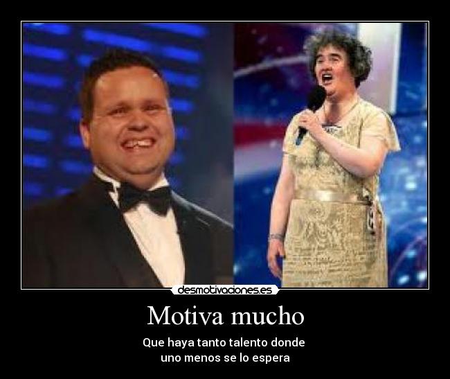 Motiva mucho - Que haya tanto talento donde
uno menos se lo espera