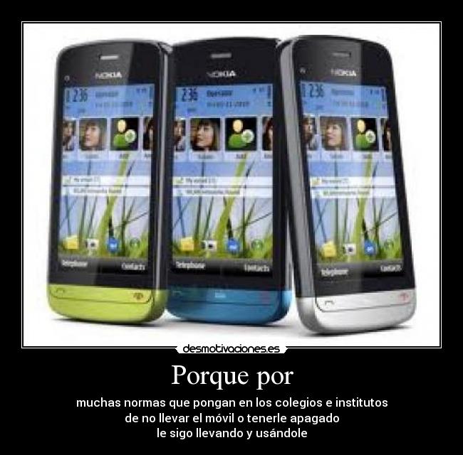 Porque por - muchas normas que pongan en los colegios e institutos
de no llevar el móvil o tenerle apagado
le sigo llevando y usándole