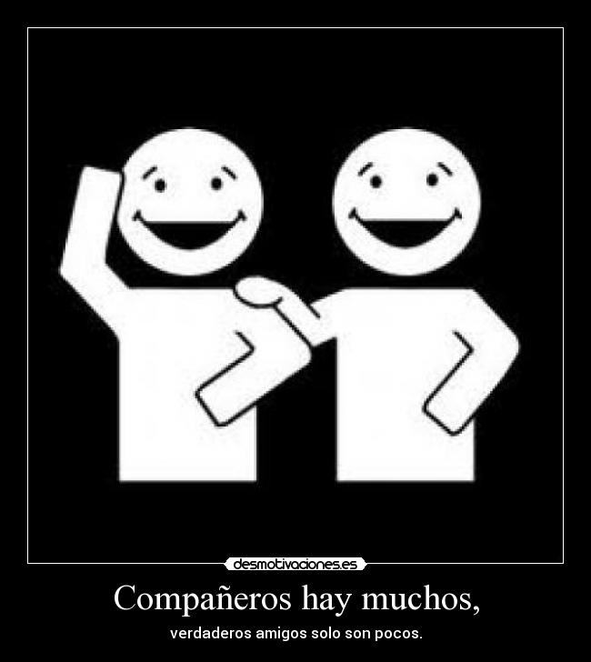 Compañeros hay muchos, -