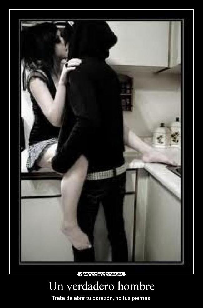 Un verdadero hombre - Trata de abrir tu corazón, no tus piernas.