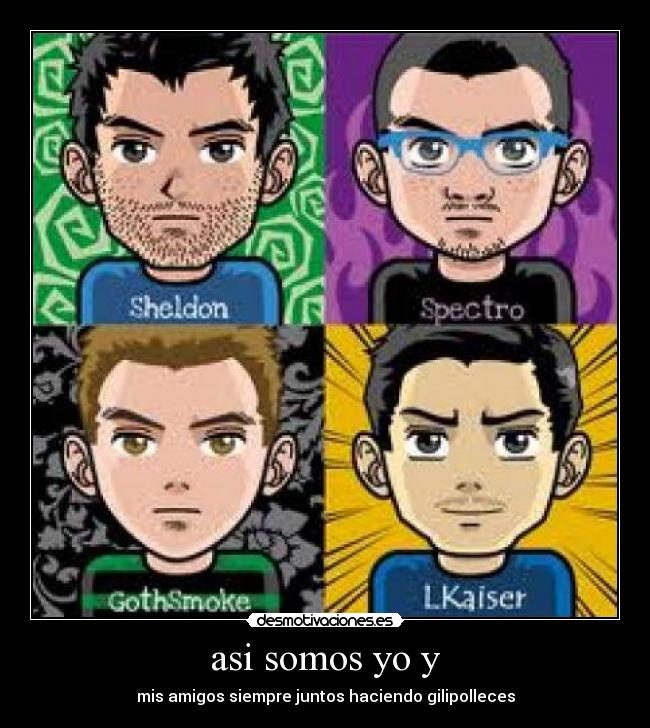 asi somos yo y - mis amigos siempre juntos haciendo gilipolleces