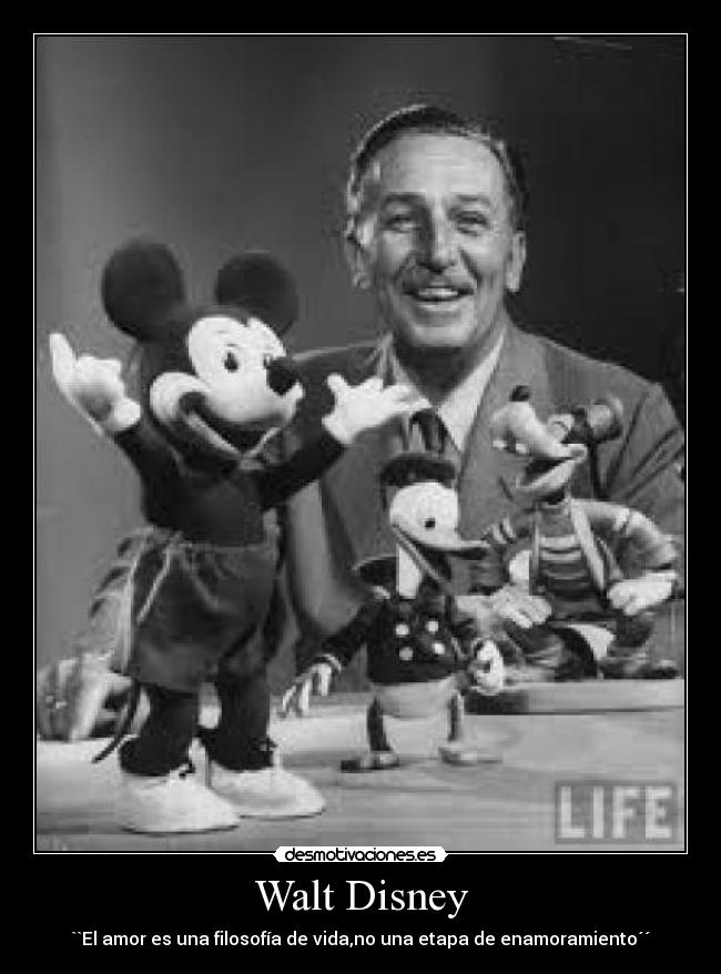 Walt Disney - ``El amor es una filosofía de vida,no una etapa de enamoramiento´´