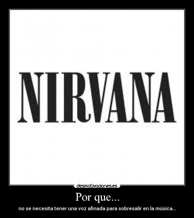 Por que... - no se necesita tener una voz afinada para sobresalir en la música...