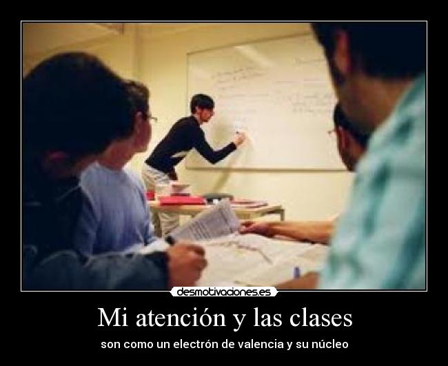 Mi atención y las clases - son como un electrón de valencia y su núcleo