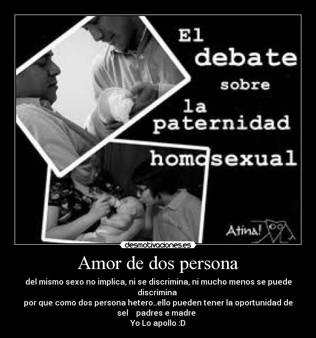 Amor de dos persona - del mismo sexo no implica, ni se discrimina, ni mucho menos se puede
discrimina
por que como dos persona hetero..ello pueden tener la oportunidad de
sel ♥padres e madre♥
Yo Lo apollo :D