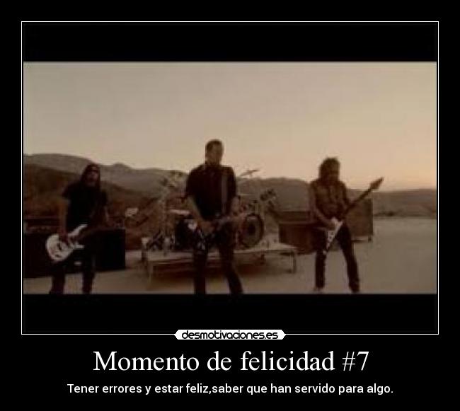 Momento de felicidad #7 - Tener errores y estar feliz,saber que han servido para algo.