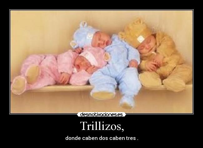 Trillizos, - donde caben dos caben tres .