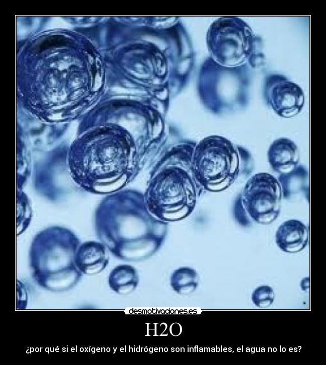 H2O - ¿por qué si el oxígeno y el hidrógeno son inflamables, el agua no lo es?