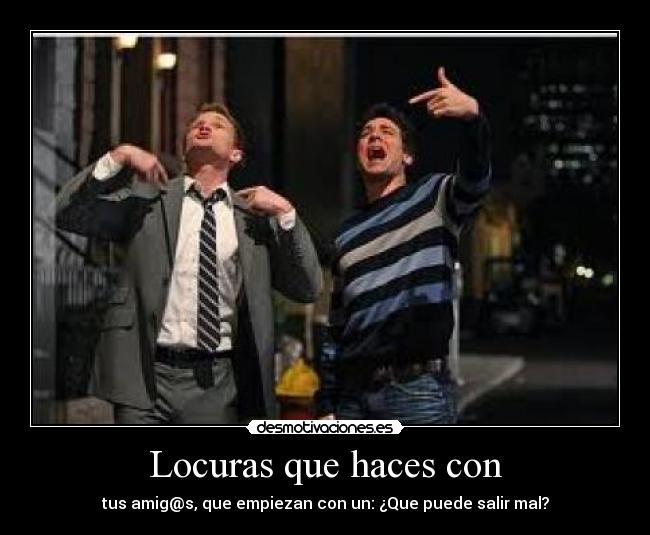 Locuras que haces con - 