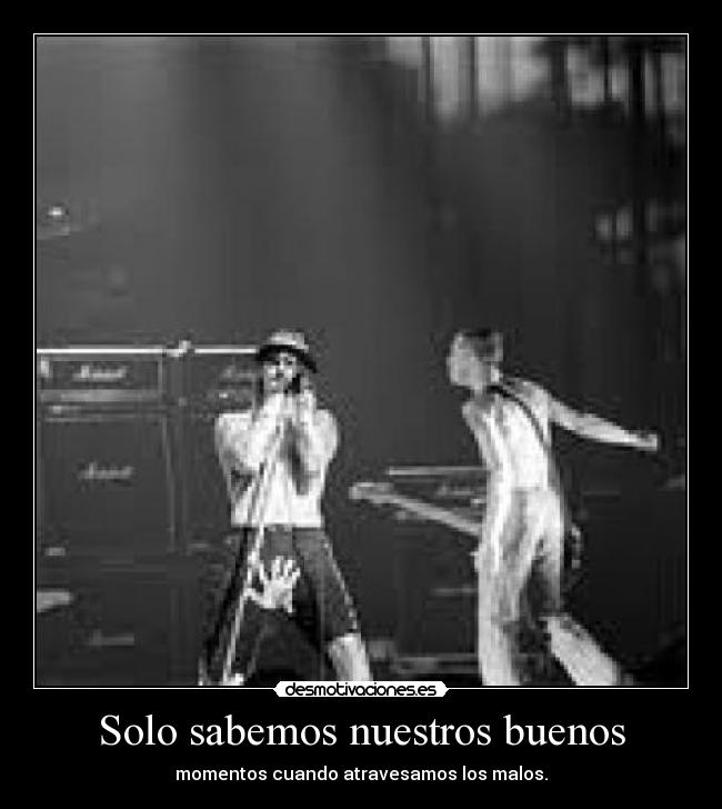 Solo sabemos nuestros buenos - momentos cuando atravesamos los malos.