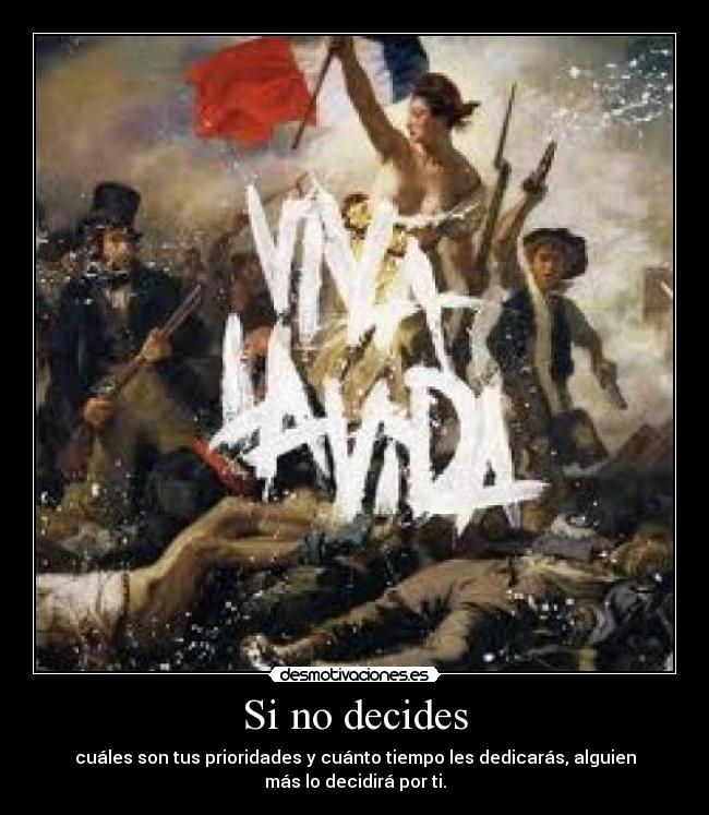 Si no decides - cuáles son tus prioridades y cuánto tiempo les dedicarás, alguien
más lo decidirá por ti.