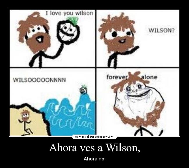 Ahora ves a Wilson, - Ahora no.