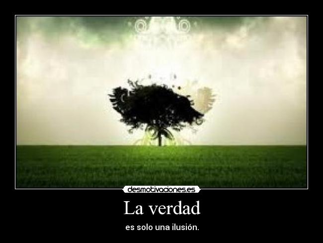 La verdad - es solo una ilusión.