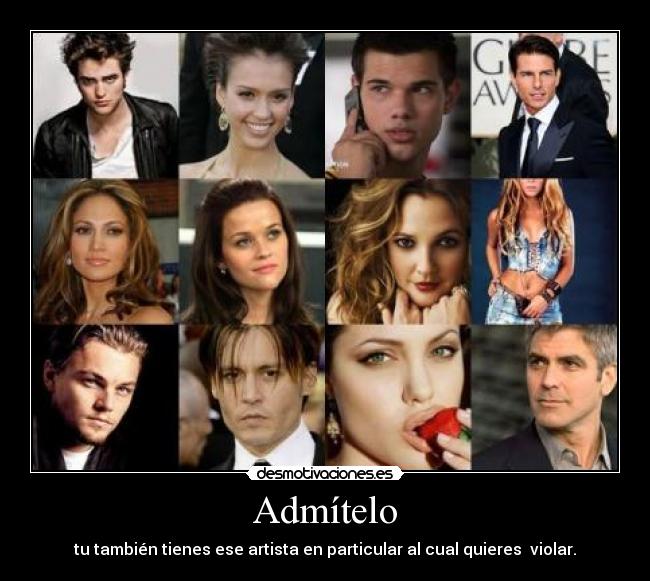 Admítelo - tu también tienes ese artista en particular al cual quieres violar.