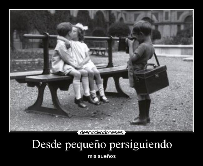 Desde pequeño persiguiendo - mis sueños