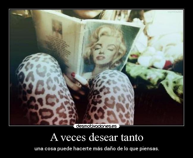 A veces desear tanto - una cosa puede hacerte más daño de lo que piensas.