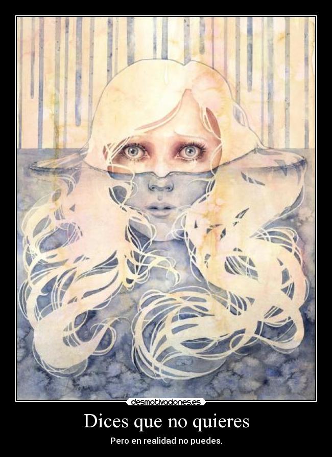 Dices que no quieres - Pero en realidad no puedes.