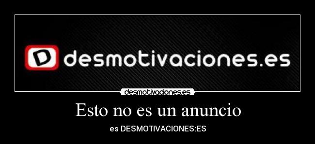 Esto no es un anuncio - es DESMOTIVACIONES:ES
