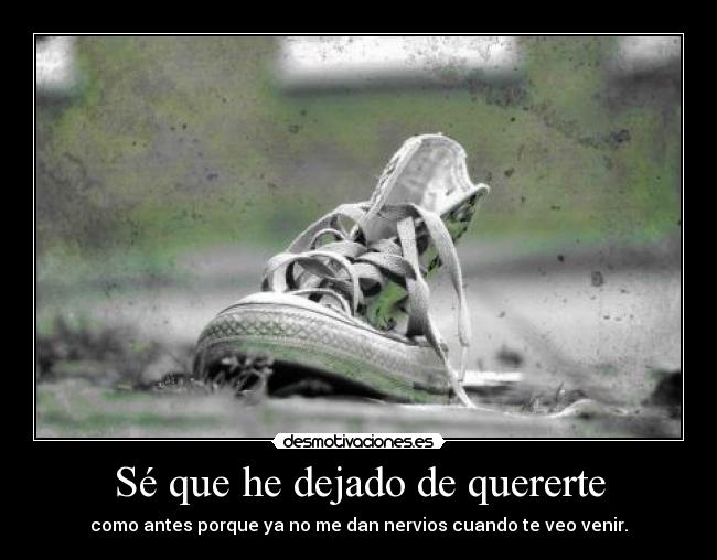 Sé que he dejado de quererte -
