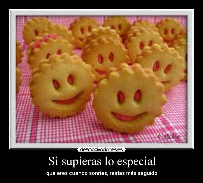 Si supieras lo especial - que eres cuando sonríes, reirías más seguido
