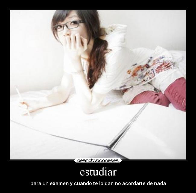 estudiar - para un examen y cuando te lo dan no acordarte de nada