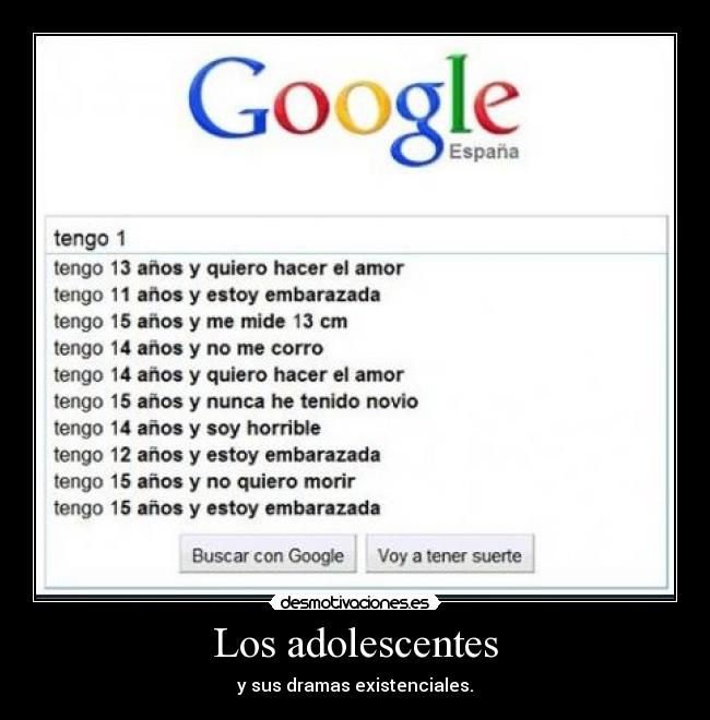 Los adolescentes - y sus dramas existenciales.