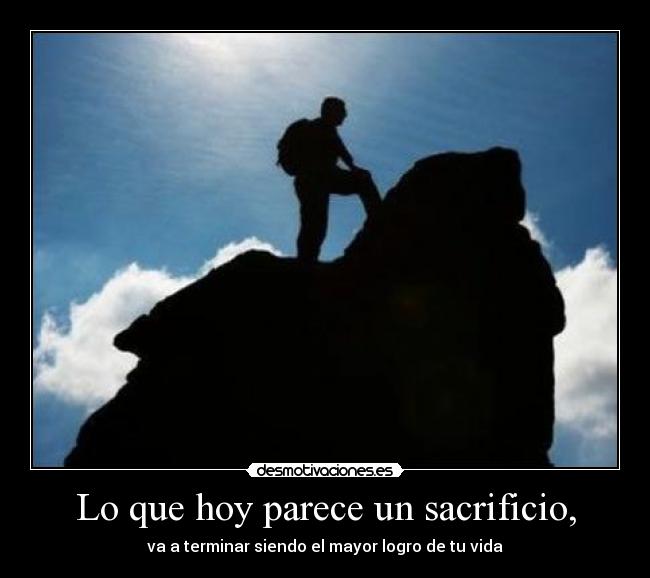 Lo que hoy parece un sacrificio, - 